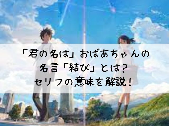 君の名は おばあちゃんの名言 結び とは セリフの意味を解説 わたしライフ